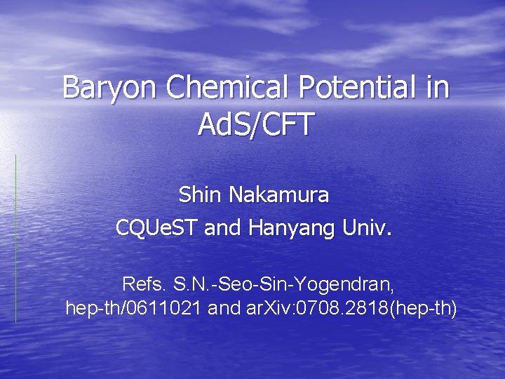 Baryon Chemical Potential in Ad. S/CFT Shin Nakamura CQUe. ST and Hanyang Univ. Refs.