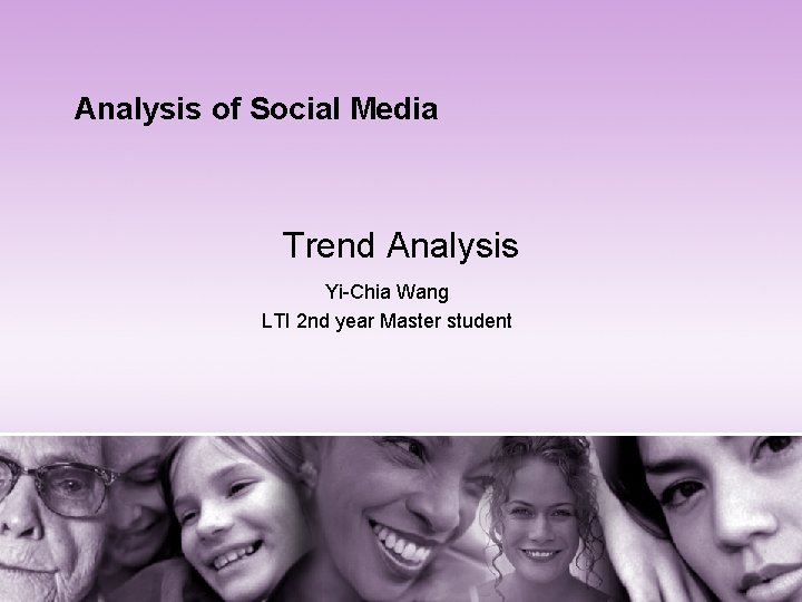 Analysis of Social Media Trend Analysis Yi-Chia Wang LTI 2 nd year Master student