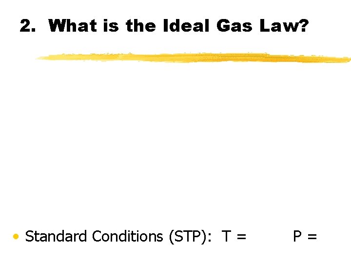 2. What is the Ideal Gas Law? • Standard Conditions (STP): T = P=