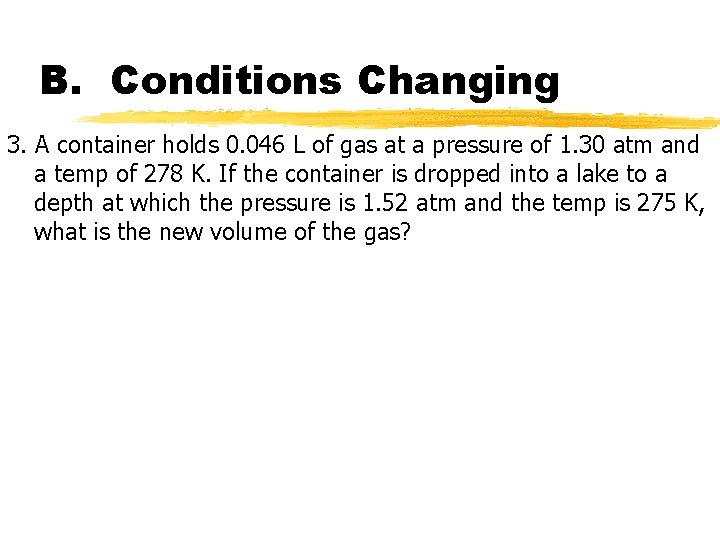 B. Conditions Changing 3. A container holds 0. 046 L of gas at a