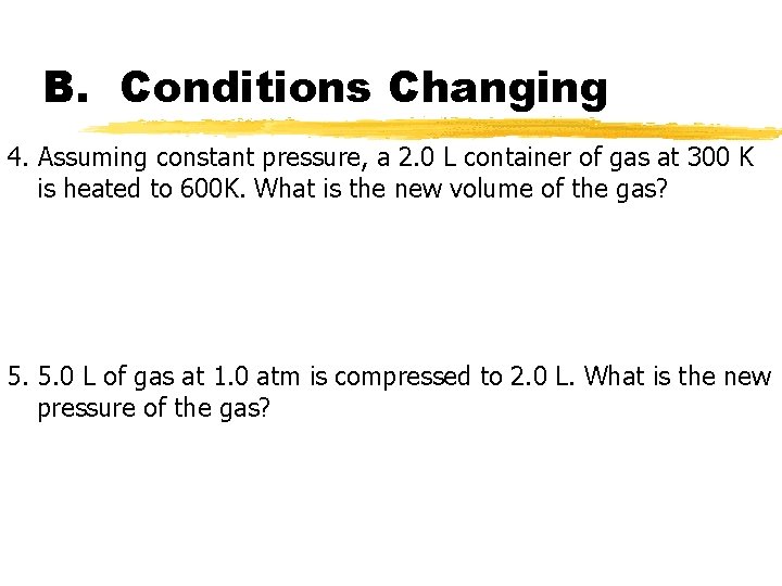 B. Conditions Changing 4. Assuming constant pressure, a 2. 0 L container of gas