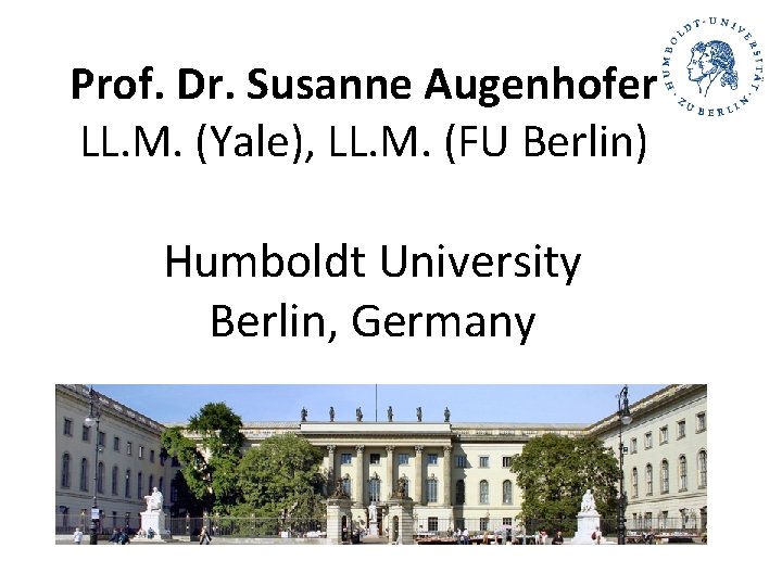 Prof. Dr. Susanne Augenhofer LL. M. (Yale), LL. M. (FU Berlin) Humboldt University Berlin, Prof. Dr. Susanne Augenhofer LL. M. (Yale), LL. M. (FU Berlin) Humboldt University Berlin,