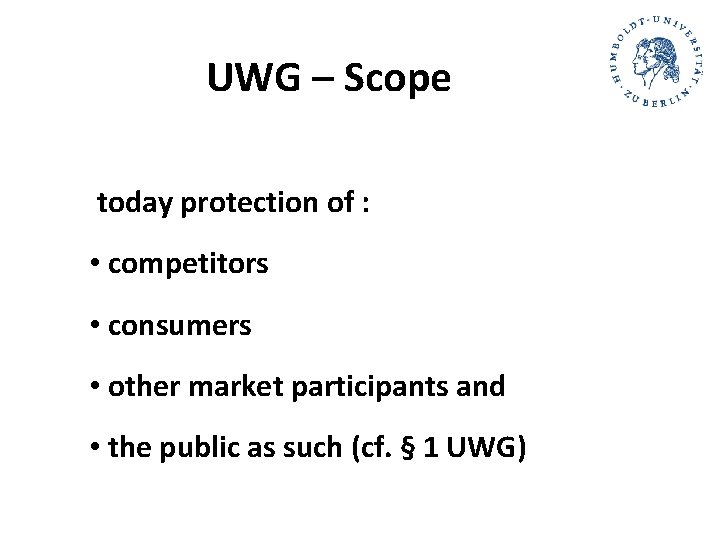 UWG – Scope today protection of : • competitors • consumers • other market UWG – Scope today protection of : • competitors • consumers • other market