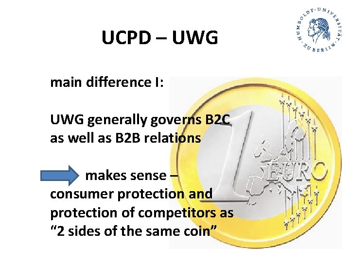UCPD – UWG main difference I: UWG generally governs B 2 C as well UCPD – UWG main difference I: UWG generally governs B 2 C as well