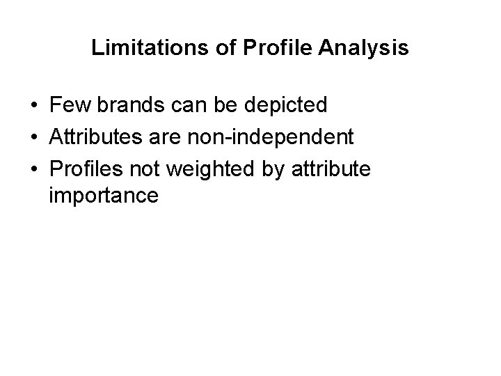 Limitations of Profile Analysis • Few brands can be depicted • Attributes are non-independent