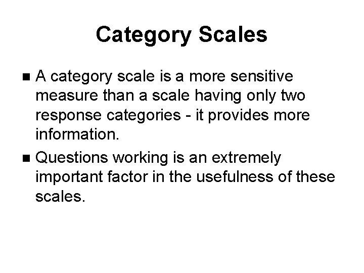 Category Scales A category scale is a more sensitive measure than a scale having