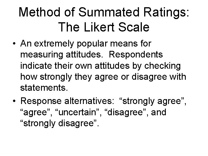 Method of Summated Ratings: The Likert Scale • An extremely popular means for measuring