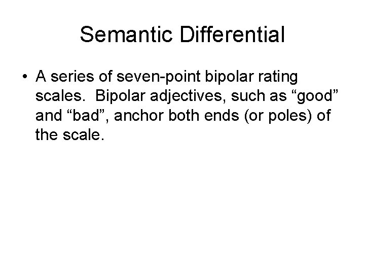 Semantic Differential • A series of seven-point bipolar rating scales. Bipolar adjectives, such as