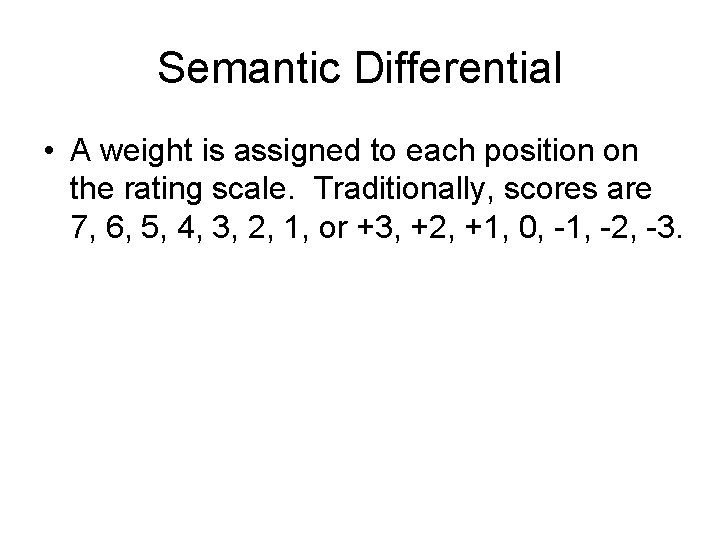 Semantic Differential • A weight is assigned to each position on the rating scale.