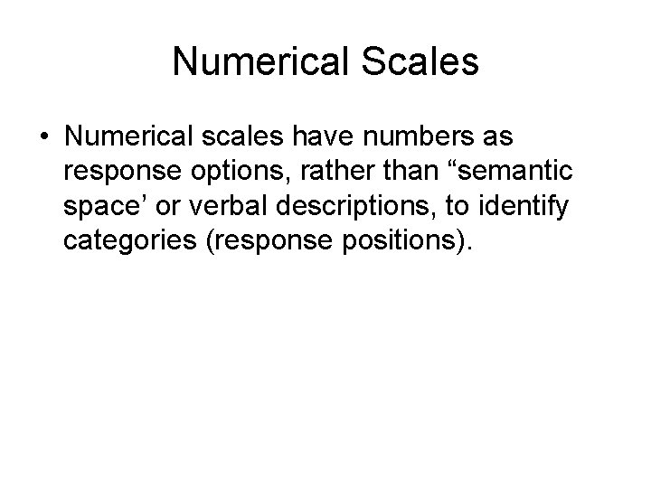 Numerical Scales • Numerical scales have numbers as response options, rather than “semantic space’