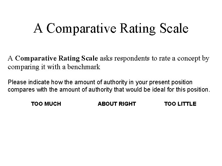 A Comparative Rating Scale asks respondents to rate a concept by comparing it with