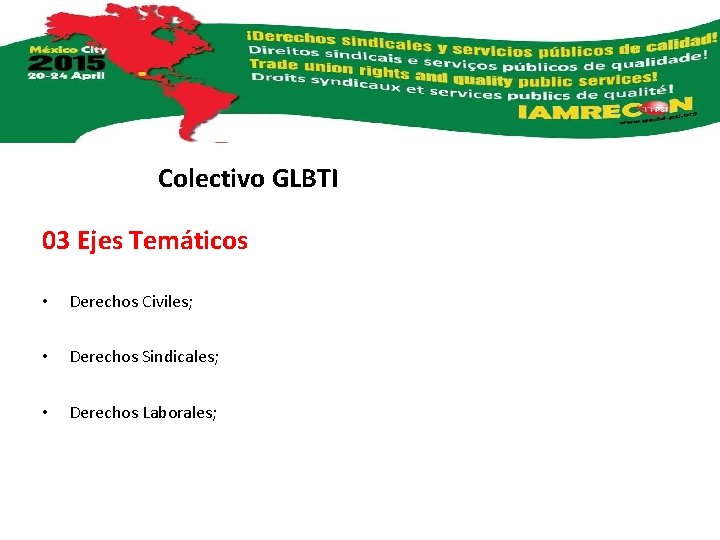 Colectivo GLBTI 03 Ejes Temáticos • Derechos Civiles; • Derechos Sindicales; • Derechos Laborales;