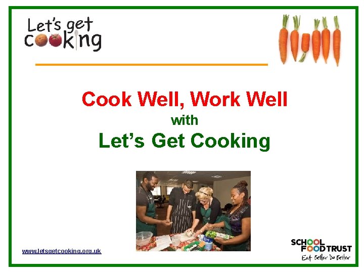 Cook Well, Work Well with Let’s Get Cooking www. letsgetcooking. org. uk 