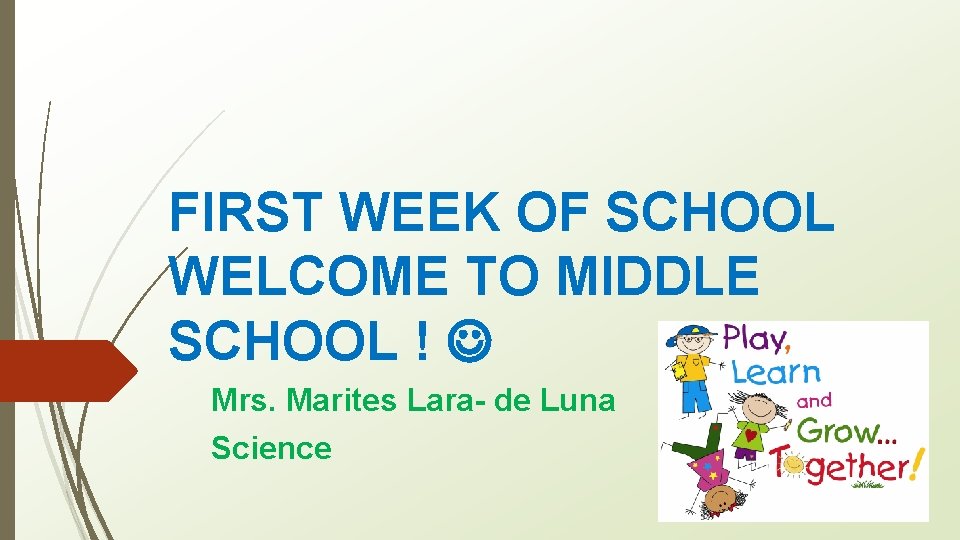 FIRST WEEK OF SCHOOL WELCOME TO MIDDLE SCHOOL ! Mrs. Marites Lara- de Luna