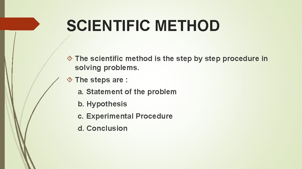 SCIENTIFIC METHOD The scientific method is the step by step procedure in solving problems.