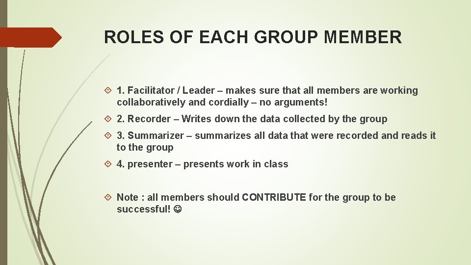 ROLES OF EACH GROUP MEMBER 1. Facilitator / Leader – makes sure that all