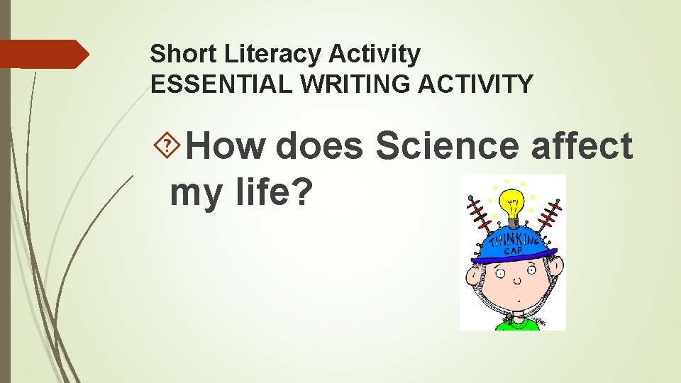 Short Literacy Activity ESSENTIAL WRITING ACTIVITY How does Science affect my life? 