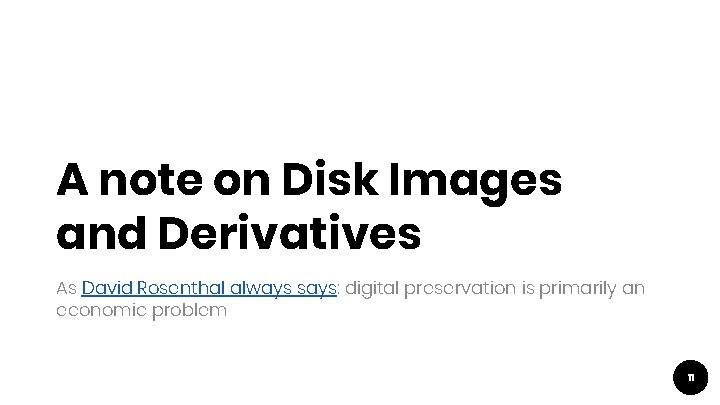 A note on Disk Images and Derivatives As David Rosenthal always says: digital preservation