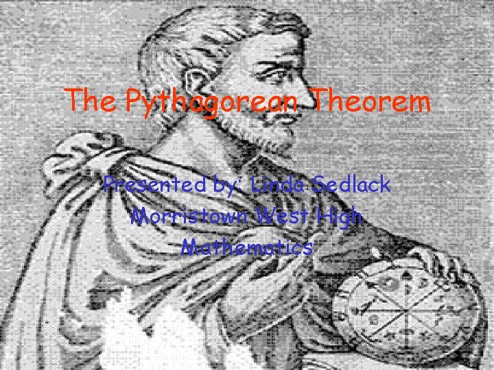 The Pythagorean Theorem Presented by: Linda Sedlack Morristown West High Mathematics 