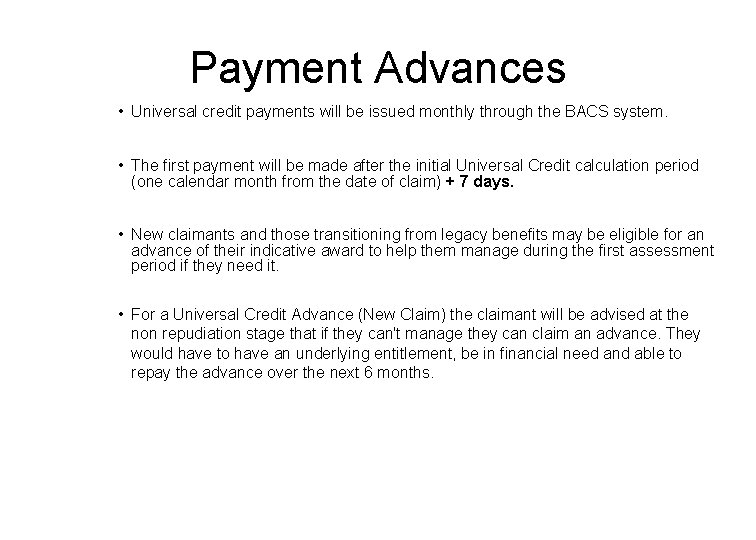 Payment Advances • Universal credit payments will be issued monthly through the BACS system. Payment Advances • Universal credit payments will be issued monthly through the BACS system.