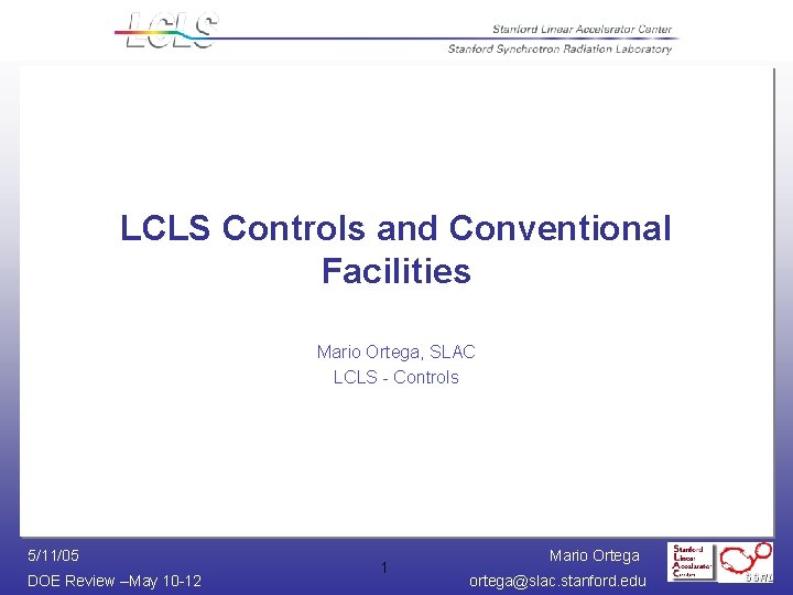 LCLS Controls and Conventional Facilities Mario Ortega, SLAC LCLS - Controls 5/11/05 DOE Review