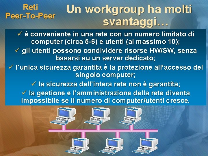 Reti Peer-To-Peer Un workgroup ha molti svantaggi… ü è conveniente in una rete con