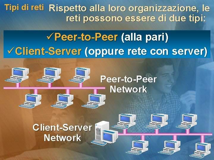 Tipi di reti Rispetto alla loro organizzazione, le reti possono essere di due tipi: