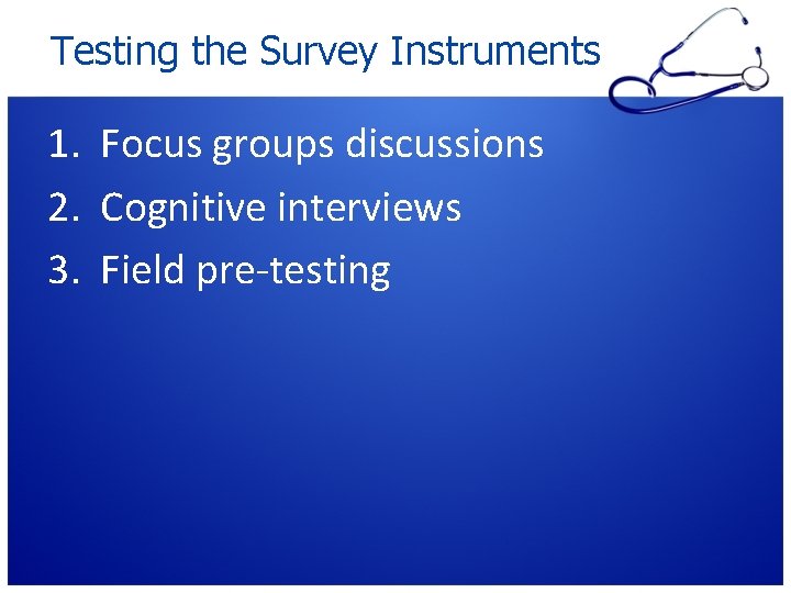Testing the Survey Instruments 1. Focus groups discussions 2. Cognitive interviews 3. Field pre-testing Testing the Survey Instruments 1. Focus groups discussions 2. Cognitive interviews 3. Field pre-testing
