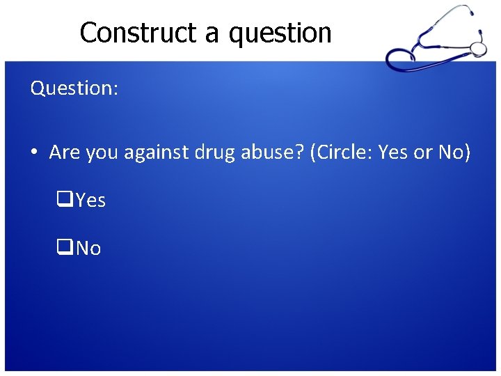 Construct a question Question: • Are you against drug abuse? (Circle: Yes or No) Construct a question Question: • Are you against drug abuse? (Circle: Yes or No)
