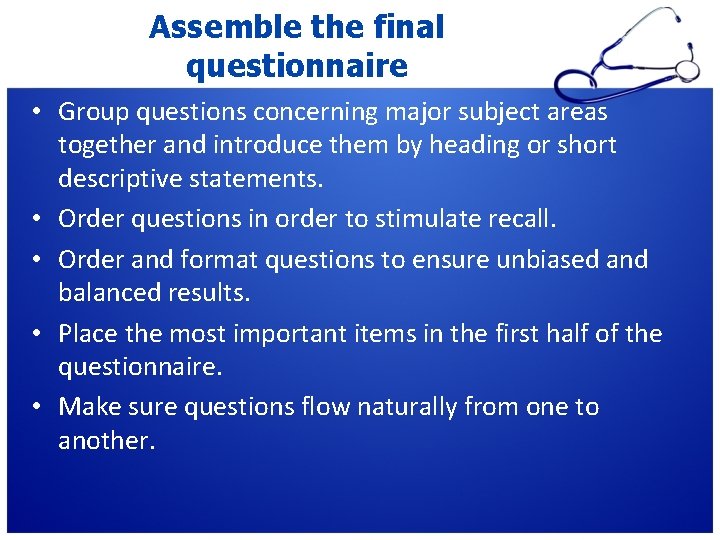 Assemble the final questionnaire • Group questions concerning major subject areas together and introduce Assemble the final questionnaire • Group questions concerning major subject areas together and introduce