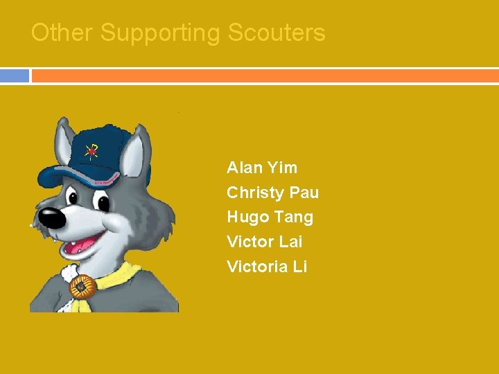 Other Supporting Scouters Alan Yim Christy Pau Hugo Tang Victor Lai Victoria Li 