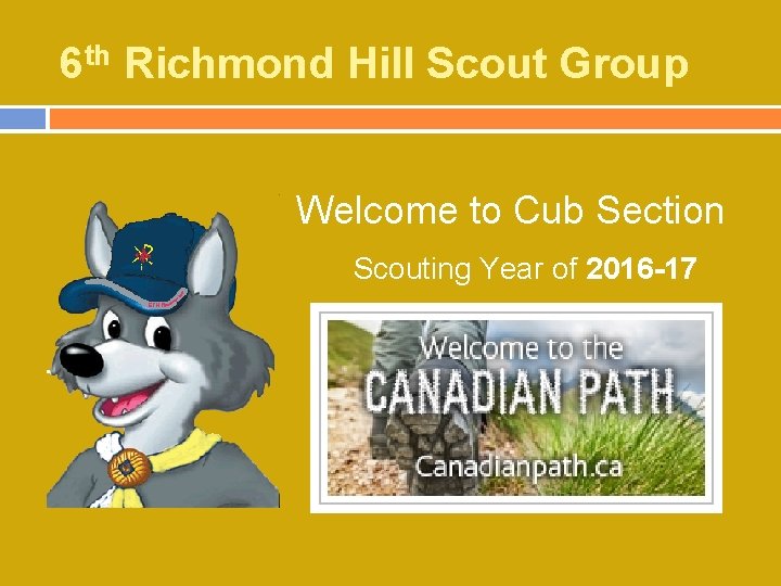 6 th Richmond Hill Scout Group Welcome to Cub Section Scouting Year of 2016