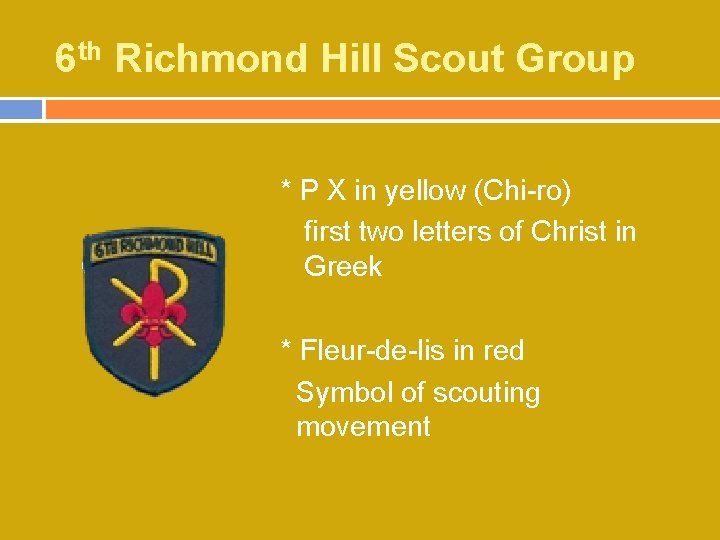 6 th Richmond Hill Scout Group * P X in yellow (Chi-ro) first two