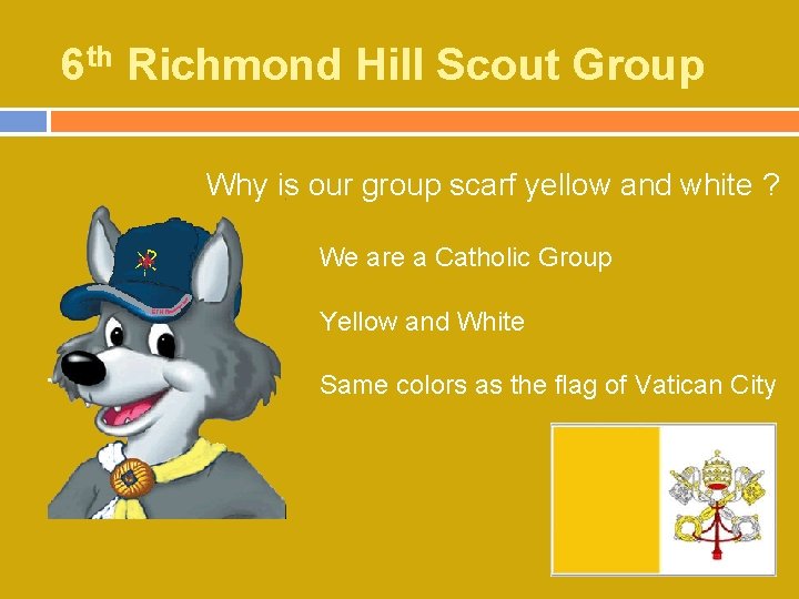 6 th Richmond Hill Scout Group Why is our group scarf yellow and white