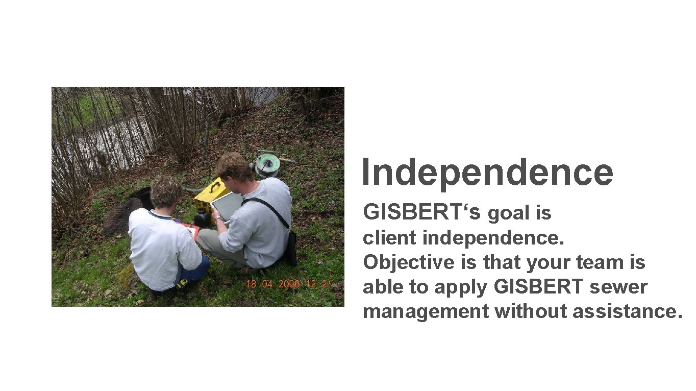 Independence GISBERT‘s goal is client independence. Objective is that your team is able to