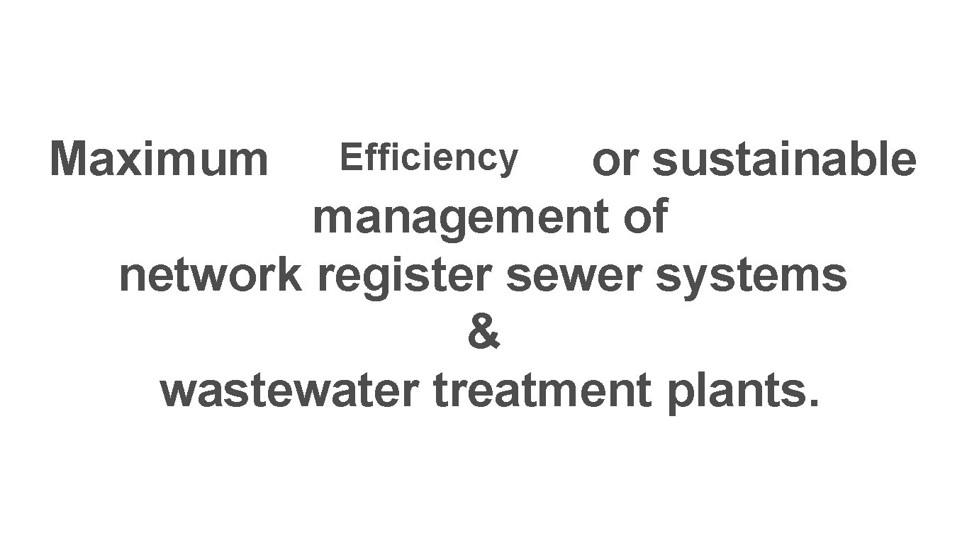 Maximum or sustainable management of network register sewer systems & wastewater treatment plants. Efficiency