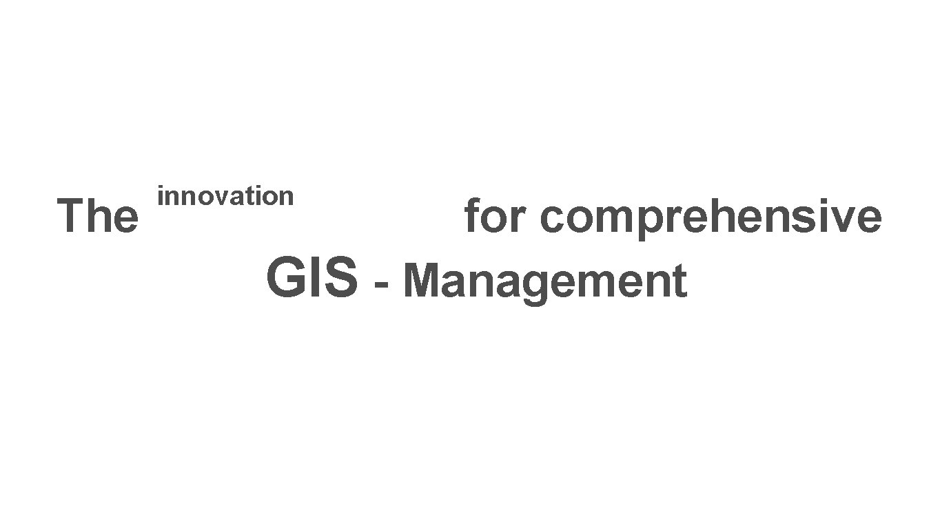 The innovation for comprehensive GIS - Management 