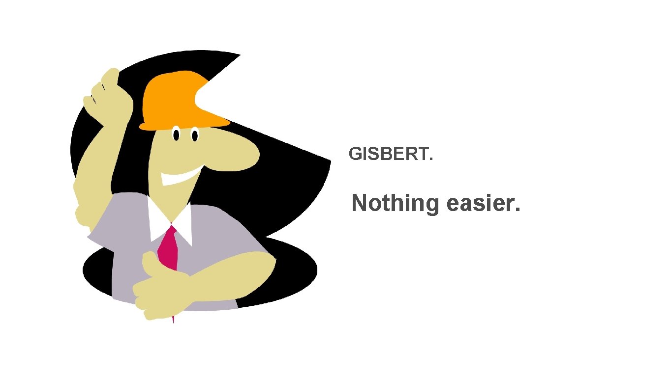 GISBERT. Nothing easier. 