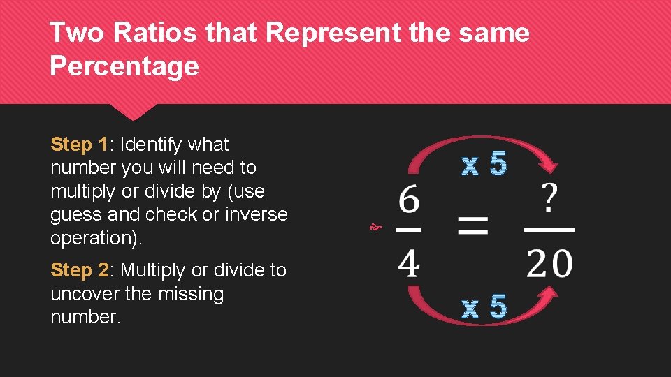 Two Ratios that Represent the same Percentage Step 1: Identify what number you will