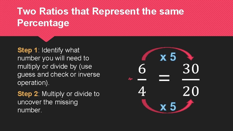 Two Ratios that Represent the same Percentage Step 1: Identify what number you will