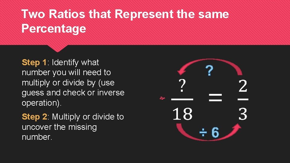 Two Ratios that Represent the same Percentage Step 1: Identify what number you will