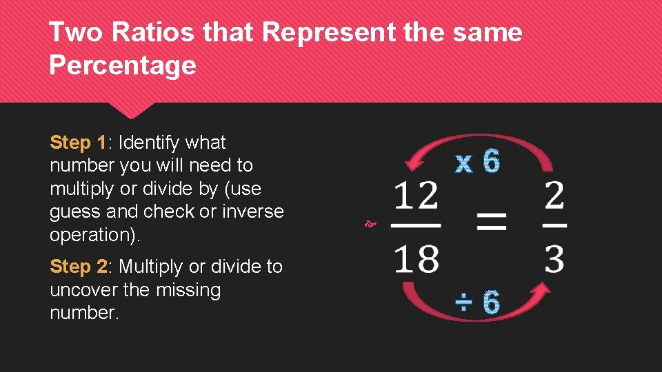 Two Ratios that Represent the same Percentage Step 1: Identify what number you will