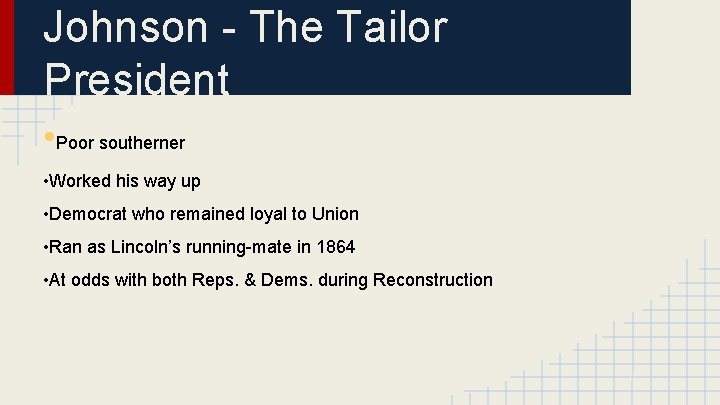 Johnson - The Tailor President • Poor southerner • Worked his way up •