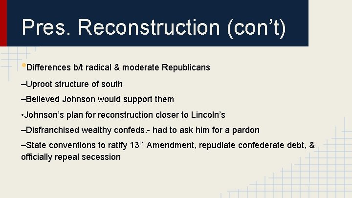 Pres. Reconstruction (con’t) • Differences b/t radical & moderate Republicans –Uproot structure of south