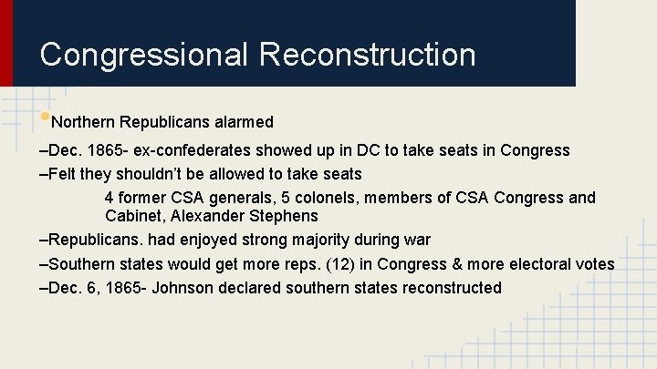 Congressional Reconstruction • Northern Republicans alarmed –Dec. 1865 - ex-confederates showed up in DC