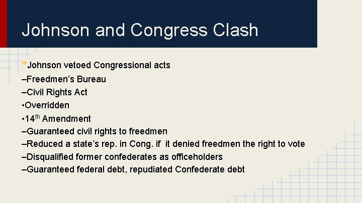 Johnson and Congress Clash • Johnson vetoed Congressional acts –Freedmen’s Bureau –Civil Rights Act