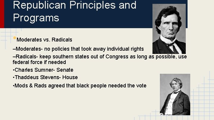 Republican Principles and Programs • Moderates vs. Radicals –Moderates- no policies that took away