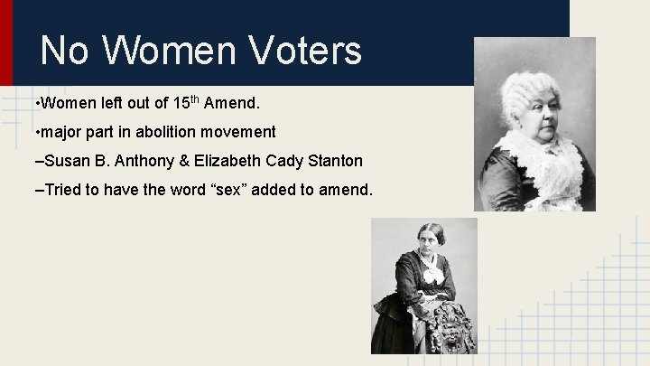 No Women Voters • Women left out of 15 th Amend. • major part