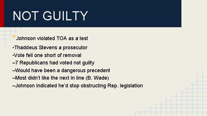 NOT GUILTY • Johnson violated TOA as a test • Thaddeus Stevens a prosecutor