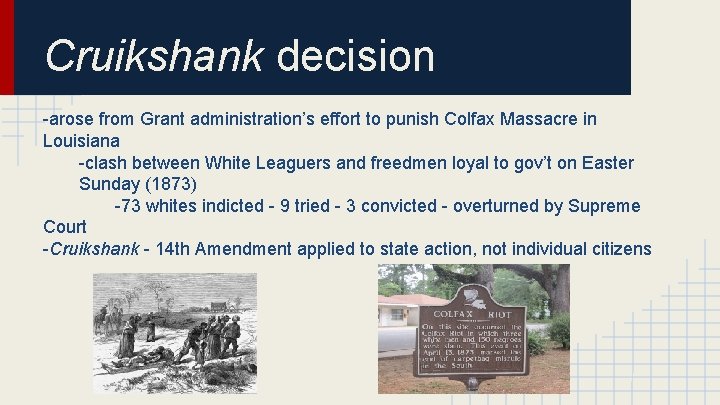 Cruikshank decision -arose from Grant administration’s effort to punish Colfax Massacre in Louisiana -clash